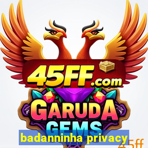 badanninha privacy